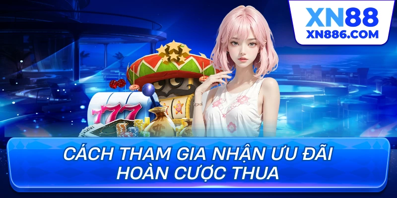 Cách tham gia nhận ưu đãi hoàn cược thua
