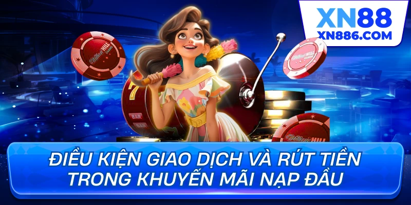 Điều kiện giao dịch và rút tiền trong khuyến mãi nạp đầu