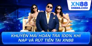 Khuyến mãi hoàn trả 100% khi nạp và rút tiền tại xn88