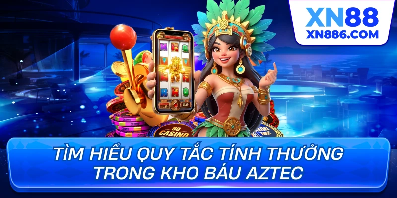 Tìm hiểu quy tắc tính thưởng trong Kho Báu Aztec